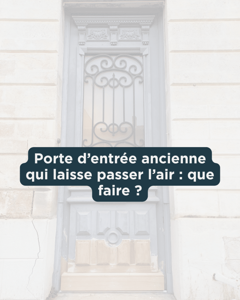 Porte d’entrée ancienne qui laisse passer l’air : que faire ?